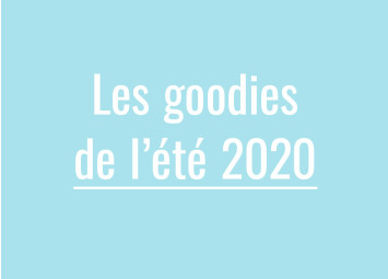 Quels sont les goodies de l’été 2020 ?