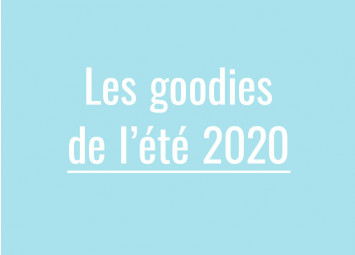 Quels sont les goodies de l’été 2020 ?